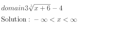 The domain of 3\sqrt[3]{x+6}-4 is -infinity <x<infinity